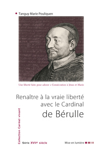 RENAITRE A LA VRAIE LIBERTE AVEC LE CARDINAL DE BERULLE