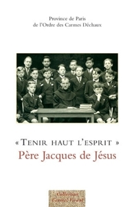 Tenir haut l'Esprit. Père Jacques de Jésus