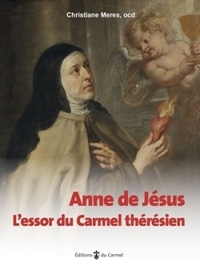 ANNE DE JESUS - L'ESSOR DU CARMEL THERESIEN
