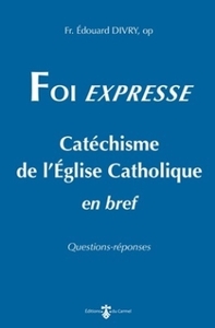 FOI EXPRESSE - CATECHISME DE L'EGLISE CATHOLIQUE EN BREF