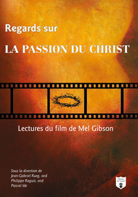 REGARDS SUR LA PASSION DU CHRIST - LECTURES DU FILM DE MEL GIBSON
