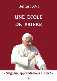 UNE ECOLE DE PRIERE -  A SEIGNEUR, APPRENDS-NOUS A PRIERA !A