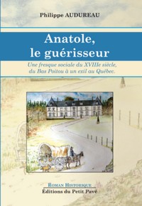 Anatole, le guérisseur - Une fresque sociale du XVIIIe siècle, du Bas Poitou au Québec