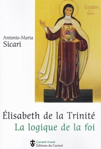ELISABETH DE LA TRINITE. LA LOGIQUE DE LA FOI,