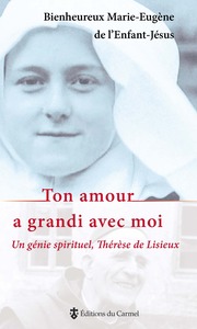 TON AMOUR A GRANDI AVEC MOI - UN GENIE SPIRITUEL THERESE DE LISIEUX