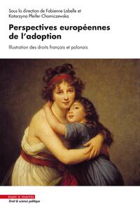 PERSPECTIVES EUROPEENNES DE L'ADOPTION - ILLUSTRATION DES DROITS FRANCAIS ET POLONAIS