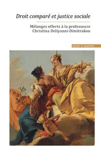 DROIT COMPARE ET JUSTICE SOCIALE - MELANGES OFFERTS A LA PROFESSEURE CHRISTINA DELIYANNI-DIMITRAKOU