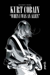 KURT COBAIN : WHEN I WAS AN ALIEN - TOME 0