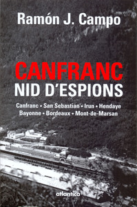 Canfranc, nid d'espions - Canfranc, San Sebastian, Irun, Hendaye, Bayonne, Bordeaux, Mont-de-Marsan