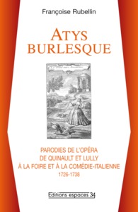 Atys burlesque,  parodies de l'opéra de Quinault et Lully à la Foire et à la Comédie-Italienne : 1726-1738