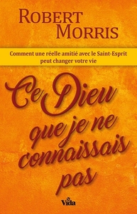 CE DIEU QUE JE NE CONNAISSAIS PAS - COMMENT UNE REELLE AMITIE AVEC LE SAINT ESPRIT PEUT CHANGER VOTR