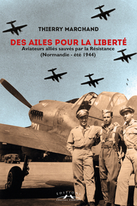 DES AILES POUR LA LIBERTE : AVIATEURS ALLIES SAUVES PAR LA RESITANCE