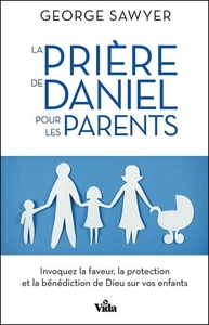 LA PRIERE DE DANIEL POUR LES PARENTS - INVOQUEZ LA FAVEUR LA PROTECTION ET LA BENEDICTION DE DIEU SU