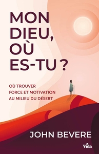 MON DIEU OU ES-TU? - OU TROUVER FORCE ET MOTIVATION AU MILIEU DU DESERT