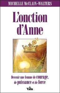 L'ONCTION D'ANNE - DEVENIR UNE FEMME DE COURAGE, DE PUISSANCE ET DE FORCE