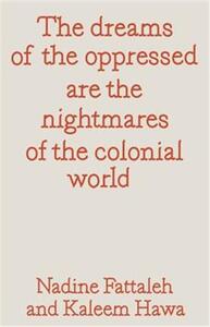 THE DREAMS OF THE OPPRESSED ARE THE NIGHTMARES OF THE COLONIAL WORLD /ANGLAIS