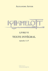 KAAMELOTT - LIVRE VI - TEXTE INTEGRAL - EPISODES 1 A 9 - VOL06