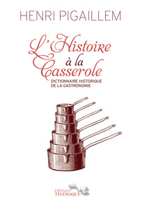 L'Histoire à la Casserole - Dictionnaire historique de la gastronomie