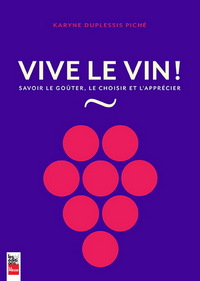 VIVE LE VIN ! SAVOIR LE GOUTER, LE CHOISIR ET L'APPRECIER