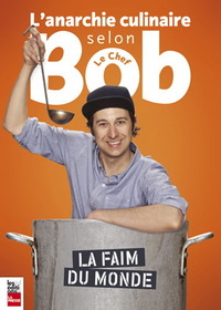 L'ANARCHIE CULINAIRE SELON BOB LE CHEF. LA FAIM DU MONDE 3.0