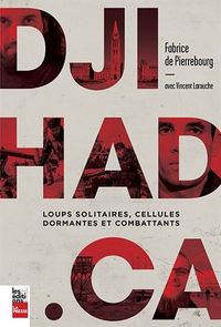 DJIHAD.CA : LOUPS SOLITAIRES, CELLULES DORMANTES ET COMBATTANTS