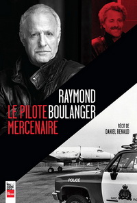 RAYMOND BOULANGER. LE PILOTE MERCENAIRE
