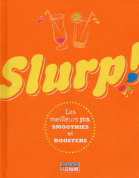 Slurp ! - Les meilleurs jus, smoothies et boosters