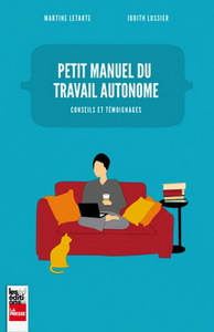 PETIT MANUEL DU TRAVAIL AUTONOME : CONSEILS ET TEMOIGNAGES