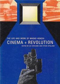 Cinema + Revolution The Life and Work of Masao Adachi /anglais