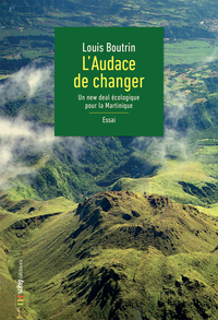 L AUDACE DE CHANGER - UN NEW DEAL ECOLOGIQUE POUR LA MARTINIQUE