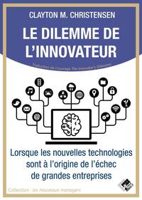 LE DILEMME DE L'INNOVATEUR - LORSQUE LES NOUVELLES TECHNOLOGIES SONT A L'ORIGINE DE L'ECHEC DE GRAND