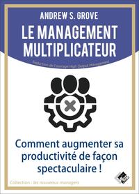 LE MANAGEMENT MULTIPLICATEUR - COMMENT AUGMENTER SA PRODUCTIVITE DE FACON SPECTACULAIRE !