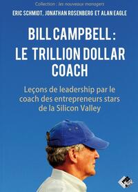 BILL CAMPBELL : LE TRILLION DOLLAR COACH - LECONS DE LEADERSHIP PAR LE COACH DES ENTREPRENEURS STARS