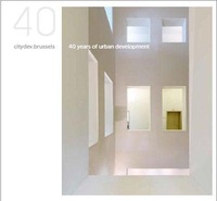 CITYDEV.BRUSSELS - 40 YEARS OF URBAN DEVELOPMENT