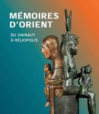 MEMOIRES D'ORIENT - DU HAINAUT A HELIOPOLIS