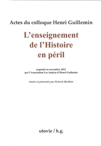 Actes du colloque Henri Guillemin : L'Enseignement de l'Histoire en péril