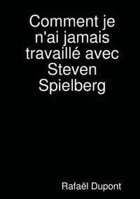 COMMENT JE N'AI JAMAIS TRAVAILLE AVEC STEVEN SPIELBERG