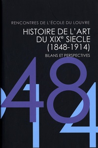 HISTOIRE DE L'ART DU XIXE SIECLE, 1848-1914 - BILANS ET PERSPECTIVES