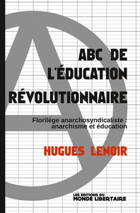 ABC DE L'EDUCATION REVOLUTIONNAIRE - FLORILEGE ANARCHOSYNDICALISTE : ANARCHISME ET EDUCATION