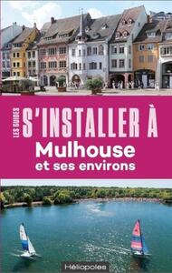 S'INSTALLER A MULHOUSE - 2E EDITION - ET SES ENVIRONS