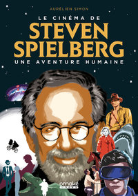 LE CINEMA DE STEVEN SPIELBERG : UNE AVENTURE HUMAINE