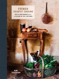 Mimi Thorisson French Country Cooking : Meals and Moments from a Village in the Vineyards /anglais