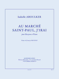 ISABELLE ABOULKER: AU MARCHE SAINT-PAUL, J'IRAI (3') POUR BARYTON ET PIANO (POEME G. NOUVEAU)
