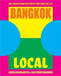 Bangkok Local: Cult recipes from the streets that make the city /anglais