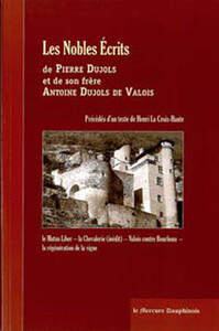 LES NOBLES ECRITS DE PIERRE DUJOLS ET DE SON FRERE ANTOINE DUJOLS DE VALOIS