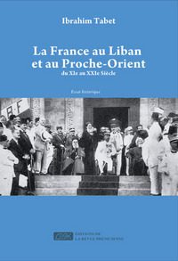 France au Liban et au Proche-Orient (La) : Du XIe au XXIe siEcle