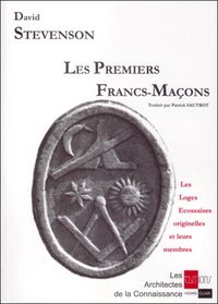 Les Premiers Francs-Maçons. Les Loges Ecossaises Originelles et leurs Membres.