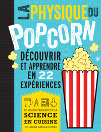 LA PHYSIQUE DU POP CORN - DECOUVRIR ET APPRENDRE AVEC 22 EXPERIENCES