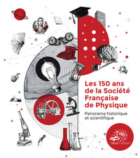LES 150 ANS DE LA SOCIETE FRANCAISE DE PHYSIQUE - PANORAMA HISTORIQUE ET SCIENTIFIQUE