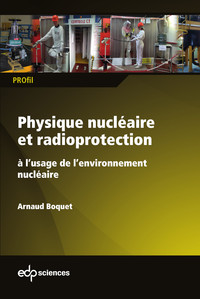 PHYSIQUE NUCLEAIRE ET RADIOPROTECTION - A L'USAGE DE L'ENVIRONNEMENT NUCLEAIRE